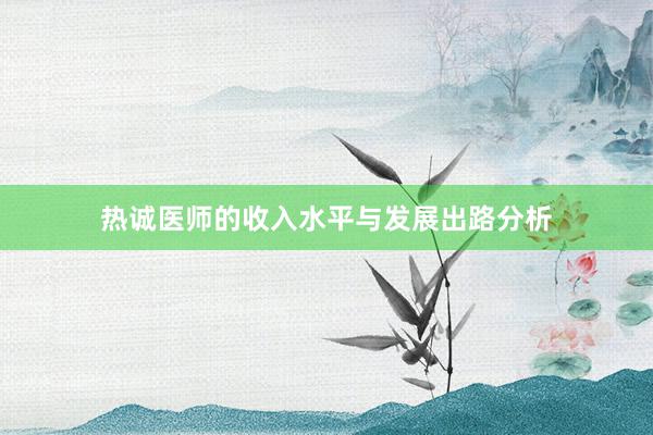 热诚医师的收入水平与发展出路分析